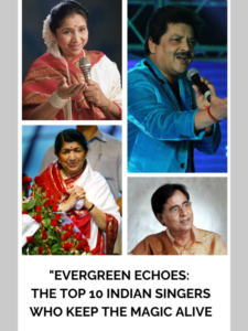 "Evergreen Echoes: The Top 10 Indian Singers Who Keep the Magic Alive"