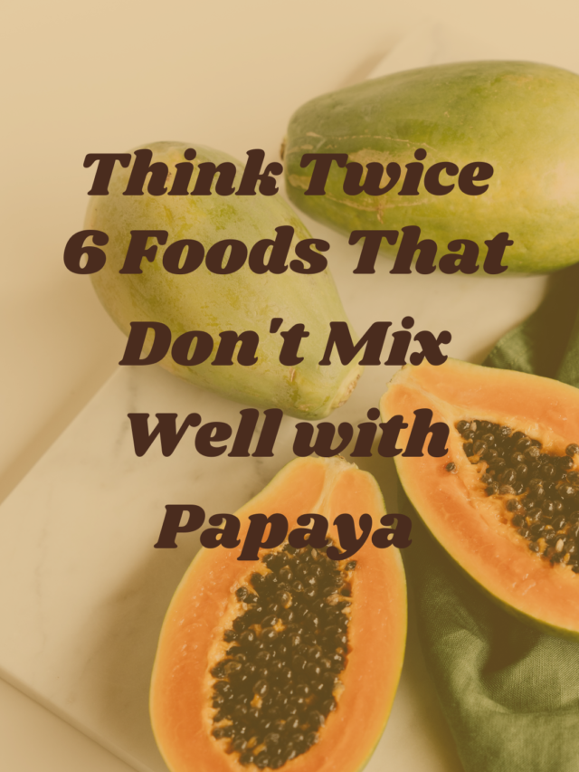 “Think Twice: 6 Foods That Don’t Mix Well with Papaya”